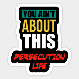 You Ain’t About This Persecution Life Sticker